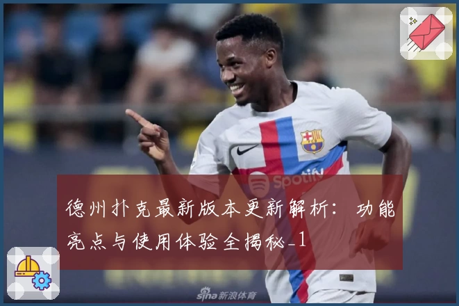 德州扑克最新版本更新解析：功能亮点与使用体验全揭秘_1