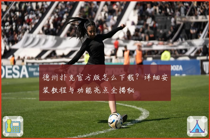 德州扑克官方版怎么下载？详细安装教程与功能亮点全揭秘