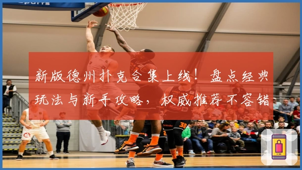 新版德州扑克合集上线！盘点经典玩法与新手攻略，权威推荐不容错过