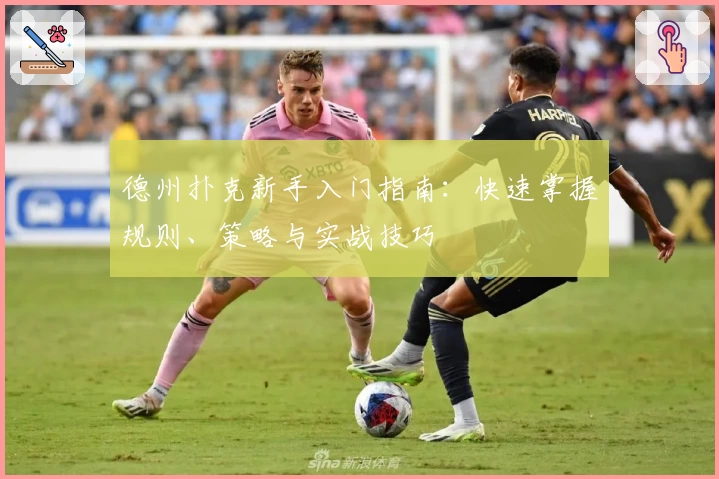 德州扑克新手入门指南：快速掌握规则、策略与实战技巧