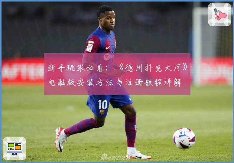 新手玩家必看：《德州扑克大厅》电脑版安装方法与注册教程详解