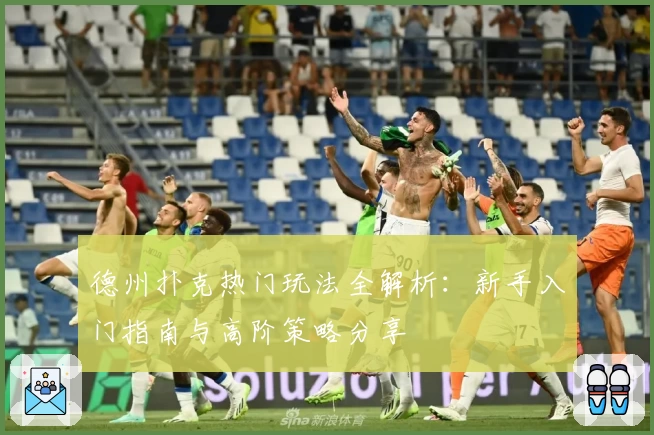 德州扑克热门玩法全解析：新手入门指南与高阶策略分享