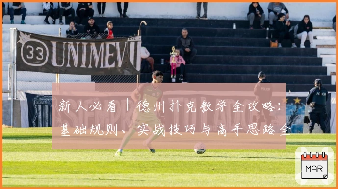 新人必看｜德州扑克教学全攻略：基础规则、实战技巧与高手思路全解析