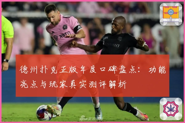 德州扑克正版年度口碑盘点：功能亮点与玩家真实测评解析