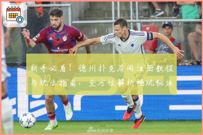 新手必看！德州扑克房间注册教程与玩法指南，全方位解析畅玩秘诀