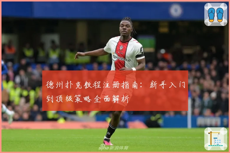 德州扑克教程注册指南：新手入门到顶级策略全面解析