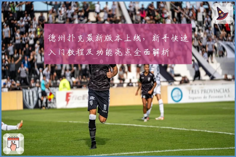 德州扑克最新版本上线,新手快速入门教程及功能亮点全面解析