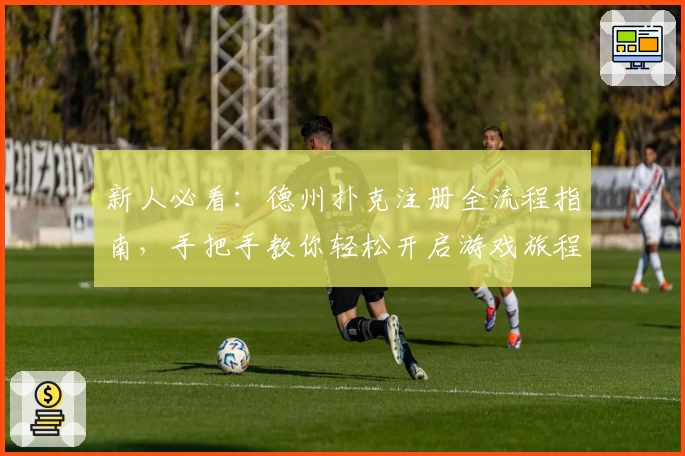 新人必看:德州扑克注册全流程指南,手把手教你轻松开启游戏旅程