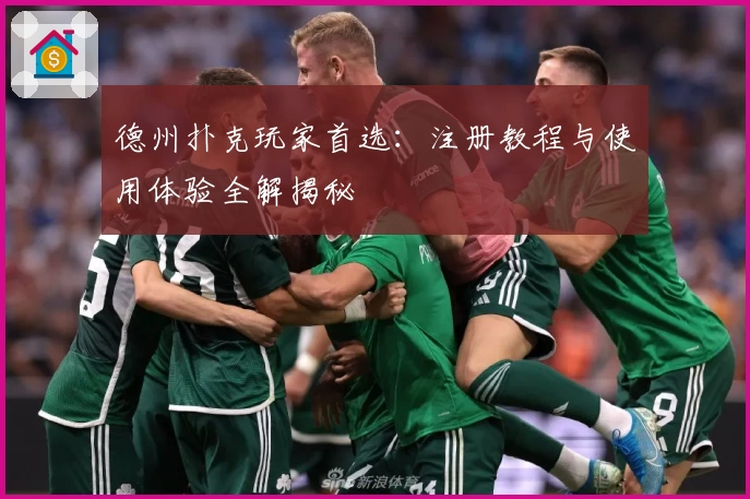 德州扑克玩家首选：注册教程与使用体验全解揭秘