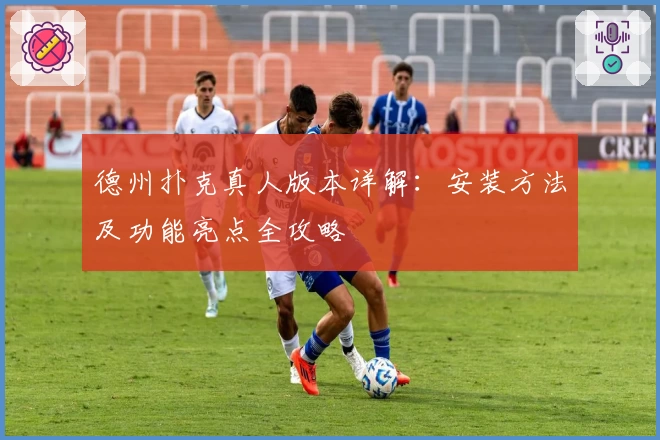 德州扑克真人版本详解：安装方法及功能亮点全攻略