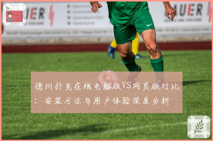 德州扑克在线电脑版VS网页版对比：安装方法与用户体验深度分析